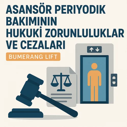 Asansör Periyodik Bakımının Hukuki Zorunlulukları ve Cezaları
