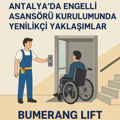 Antalya’da Engelli Asansörü Kurulumunda Yenilikçi Yaklaşımlar
