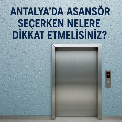 Antalya’da Asansör Seçerken Nelere Dikkat Etmelisiniz?